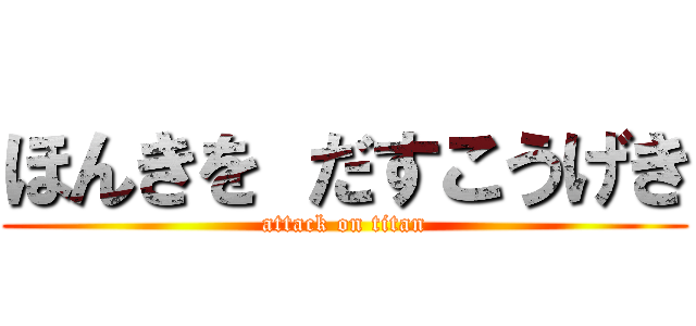 ほんきを だすこうげき (attack on titan)