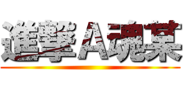 進撃Ａ魂某 ()