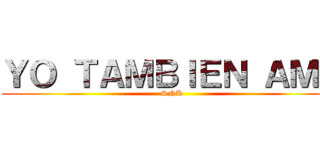 ＹＯ ＴＡＭＢＩＥＮ ＡＭＯ (SNK)