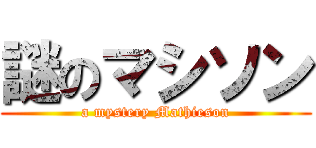謎のマシソン (a mystery Mathieson)