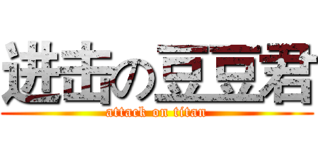 进击の豆豆君 (attack on titan)