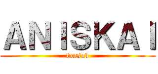 ＡＮＩＳＫＡＩ (fansub)