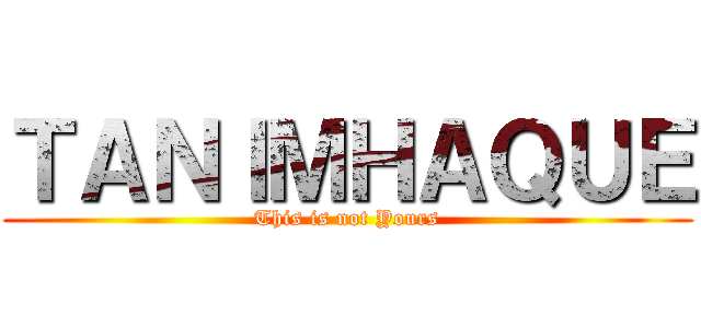 ＴＡＮＩＭＨＡＱＵＥ (This is not Yours)