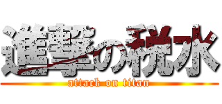 進撃の税水 (attack on titan)