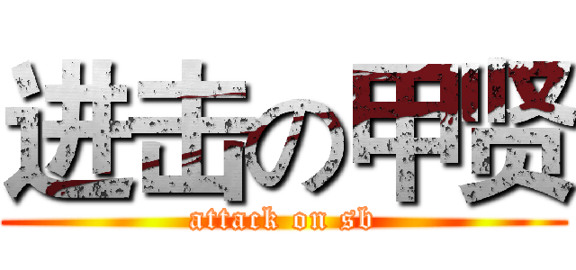 进击の甲贤 (attack on sb)