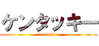 ケンタッキー (kentakki-)