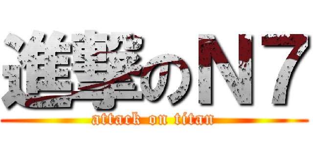 進撃のＮ７ (attack on titan)