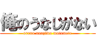 俺のうなじがない (oreno unaziwo motomete)