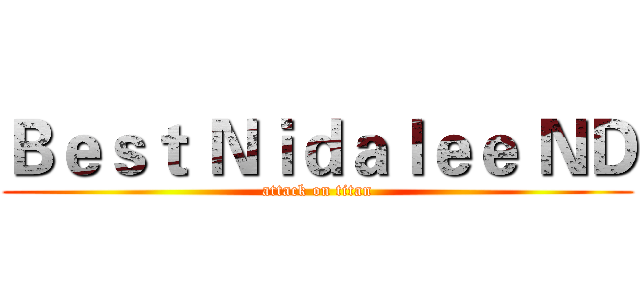 Ｂｅｓｔ Ｎｉｄａｌｅｅ ＮＤ (attack on titan)