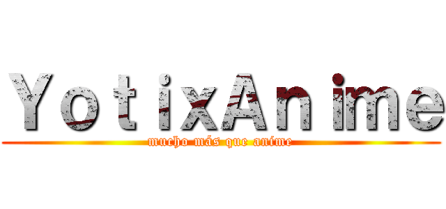 ＹｏｔｉｘＡｎｉｍｅ (mucho más que anime)