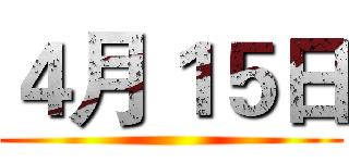 ４月１５日 ()