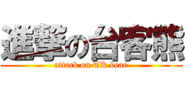進撃の台客熊 (attack on TK bear)