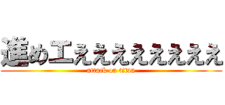 進めエええええええええ (attack on titan)