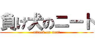 負け犬のニート (attack on neat)