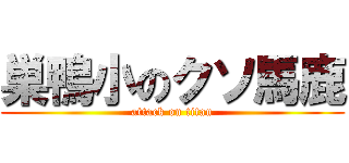 巣鴨小のクソ馬鹿 (attack on titan)