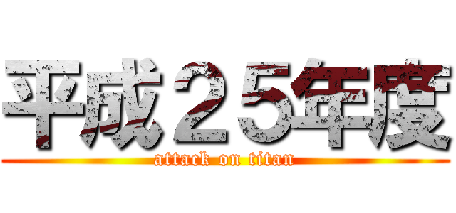 平成２５年度 (attack on titan)