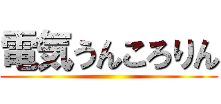 電気うんころりん ()