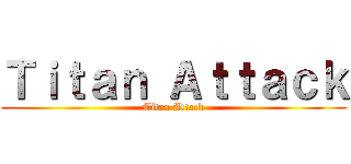 Ｔｉｔａｎ Ａｔｔａｃｋ (Titan Attack)