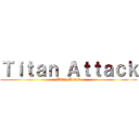 Ｔｉｔａｎ Ａｔｔａｃｋ (Titan Attack)