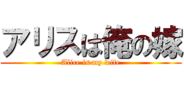 アリスは俺の嫁 (Alice is my wife)