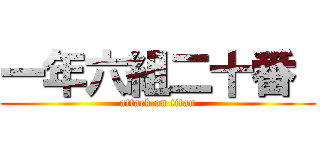 一年六組二十番  (attack on titan)