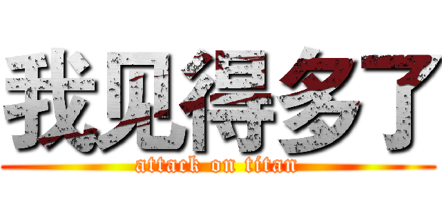 我见得多了 (attack on titan)