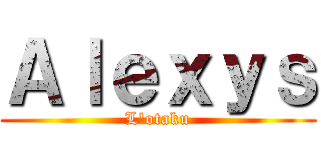 Ａｌｅｘｙｓ (L'otaku)