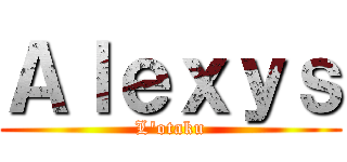 Ａｌｅｘｙｓ (L'otaku)