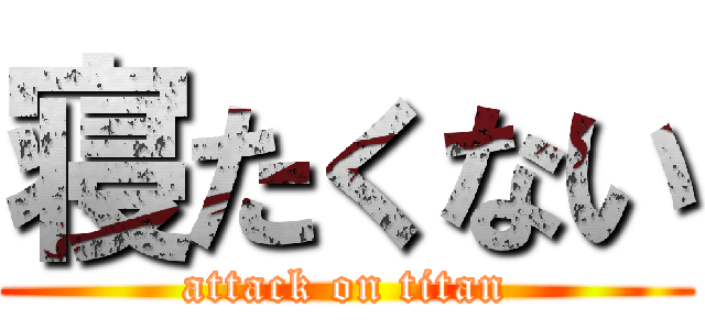 寝たくない (attack on titan)