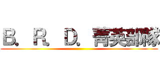 Ｂ．Ｒ．Ｄ．菁英部隊 ()