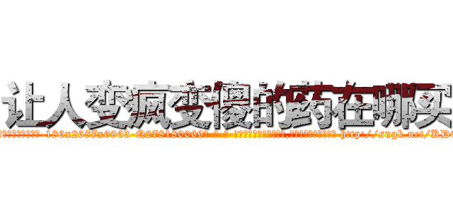 让人变疯变傻的药在哪买 (让人变疯变傻的药在哪买【电-186x2687x6963-Q278180069元-吉-药-业】我们做的是长期生意,靠的是老客户长期支持 http://sngk.net/KD02zj
)