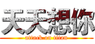 天天想你 (attack on titan)