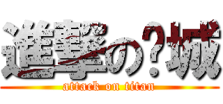 進撃の傻城 (attack on titan)