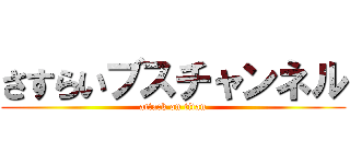 さすらいブスチャンネル (attack on titan)
