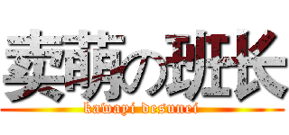 卖萌の班长 (kawayi desunei)