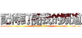 記得訂閱我的頻道 (attack on titan)