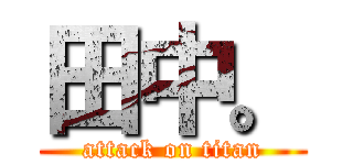 田中。 (attack on titan)