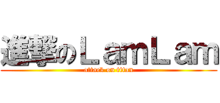 進撃のＬａｍＬａｍ (attack on titan)