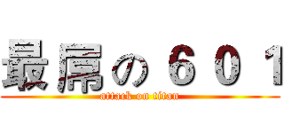 最 屌 の ６ ０ １ (attack on titan)