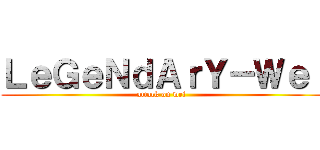ＬｅＧｅＮｄＡｒＹ－Ｗｅｉ (attack on wei )