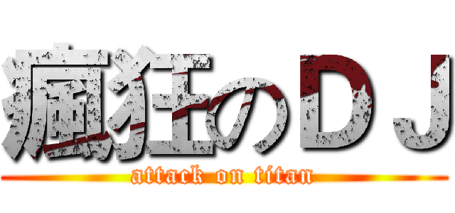 瘋狂のＤＪ (attack on titan)