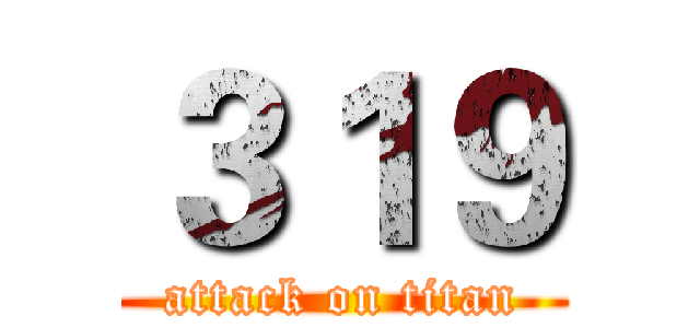 ３１９ (attack on titan)