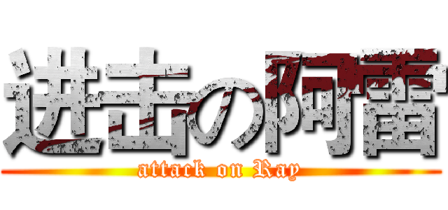 进击の阿雷 (attack on Ray)