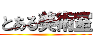とある美術室 ()