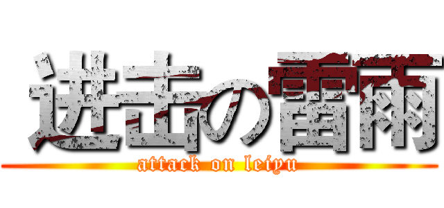  进击の雷雨 (attack on leiyu)