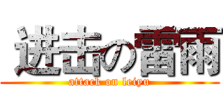  进击の雷雨 (attack on leiyu)