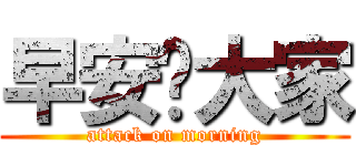 早安啊大家 (attack on morning)