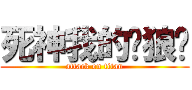 死神我的飙狼呢 (attack on titan)