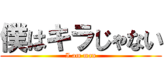 僕はキラじゃない (I am man)