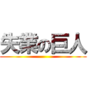 失業の巨人 ()